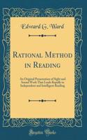 Rational Method in Reading: An Original Presentation of Sight and Sound Work That Leads Rapidly to Independent and Intelligent Reading (Classic Reprint)