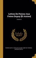 Lettres De Peiresc Aux Fréres Dupuy [Et Autres]; Volume 5