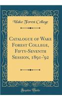 Catalogue of Wake Forest College, Fifty-Seventh Session, 1891-'92 (Classic Reprint)