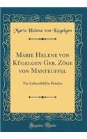 Marie Helene von Kügelgen Geb. Zöge von Manteuffel: Ein Lebensbild in Briefen (Classic Reprint)