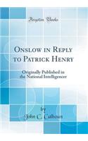 Onslow in Reply to Patrick Henry: Originally Published in the National Intelligencer (Classic Reprint)