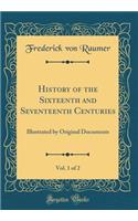 History of the Sixteenth and Seventeenth Centuries, Vol. 1 of 2: Illustrated by Original Documents (Classic Reprint)