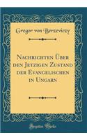 Nachrichten Ã?ber Den Jetzigen Zustand Der Evangelischen in Ungarn (Classic Reprint)