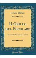 II Grillo del Focolare: Commedia Musicale in Tre Atti (Classic Reprint)