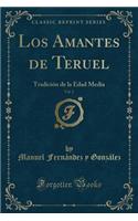 Los Amantes de Teruel, Vol. 2: TradiciÃ³n de la Edad Media (Classic Reprint)