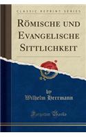 RÃ¶mische Und Evangelische Sittlichkeit (Classic Reprint)