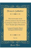 Dictionnaire pour l'Intelligence des Auteurs Classiques, Grecs Et Latins, Tant Sacrés Que Profanes, Vol. 14: Contenant la Géographie, l'Histoire, la Fable Et les Antiquités, Dédié à Monseigneur le Duc de Choiseul (Classic Reprint)