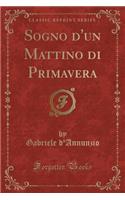 Sogno d'Un Mattino Di Primavera (Classic Reprint)