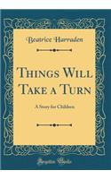 Things Will Take a Turn: A Story for Children (Classic Reprint)