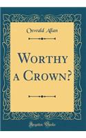 Worthy a Crown? (Classic Reprint)