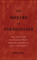 The Making of Fornication: Eros, Ethics, and Political Reform in Greek Philosophy and Early Christianity Volume 40