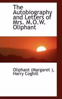 The Autobiography and Letters of Mrs. M.O.W. Oliphant