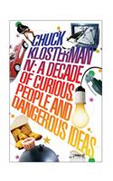 Chuck Klosterman IV: A Decade of Curious People and Dangerous Ideas