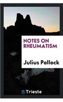 Notes on Rheumatism