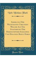 Sammlung Der Wichtigsten Urkunden Welche Auf Das Staatsrecht Der Herzogthümer Schleswig Und Holstein Bezug Haben (Classic Reprint)