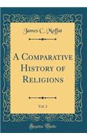 A Comparative History of Religions, Vol. 2 (Classic Reprint)