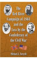 The Red River Campaign of 1864 and the Loss by the Confederacy of the Civil War