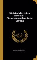 Die Mittelalterlichen Kirchen des Cistercienserordens in der Schweiz