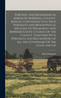 Portrait and Biographical Album Of Marshall County, Kansas, Containing Full Page Portraits and Biographical Sketches Of Prominent and Representative Citizens Of the County, Together With Portraits and Biographies Of all the Governors Of the State,
