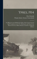 Ypres, 1914; an Official Account Published by Order of the German General Staff; Translation by G.C.W., With Introd. and Notes by the Historical Section, Military Branch, Committee of Imperial Defence