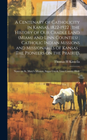 Centenary of Catholicity in Kansas, 1822-1922; the History of our Cradle Land (Miami and Linn Counties); Catholic Indian Missions and Missionaries of Kansas; The Pioneers on the Prairies