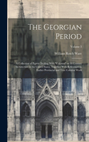 Georgian Period; a Collection of Papers Dealing With "colonial" or 18 Century Architecture in the United States, Together With References to Earlier Provincial and True Colonial Work; Volume 3