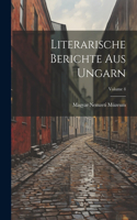 Literarische Berichte Aus Ungarn; Volume 4