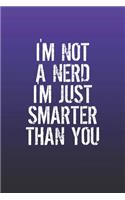 I'm Not A Nerd I'm Just Smarter Than You