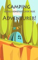 Camping is only something for true Adventurer!