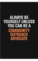 Always Be Yourself Unless You Can Be A Community Outreach Advocate
