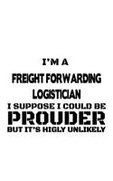 I'm A Freight Forwarding Logistician I Suppose I Could Be Prouder But It's Highly Unlikely