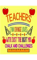 Teachers Can Change Lives With Just The Right Mix Chalk And Challenges: Notebook Journal Gift for Teachers, Professors, Tutors, Coaches and Instructors