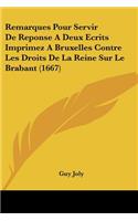 Remarques Pour Servir De Reponse A Deux Ecrits Imprimez A Bruxelles Contre Les Droits De La Reine Sur Le Brabant (1667)