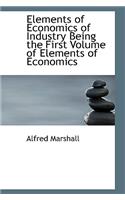 Elements of Economics of Industry Being the First Volume of Elements of Economics