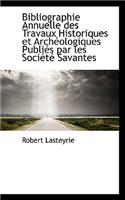 Bibliographie Annuelle Des Travaux Historiques Et Arch Ologiques Publi?'s Par Les Soci T Savantes