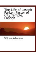 The Life of Joseph Parker, Pastor of City Temple, London