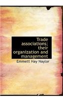 Trade Associations; Their Organization and Management