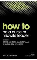 How to Be a Nurse or Midwife Leader