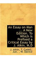 An Essay on Man ... a New Edition. to Which Is Prefixed a Critical Essay by J. Aikin, M.D