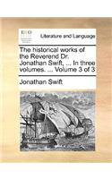 The Historical Works of the Reverend Dr. Jonathan Swift, ... in Three Volumes. ... Volume 3 of 3