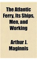The Atlantic Ferry, Its Ships, Men, and Working