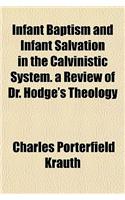 Infant Baptism and Infant Salvation in the Calvinistic System. a Review of Dr. Hodge's Theology: (English)