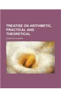 Treatise on Arithmetic, Practical and Theoretical