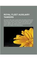 Royal Fleet Auxiliary Tankers: SS Polar Chief, Dale Class Oiler, Rfa Wave Victor, Rfa Wave Ruler, Wave Class Oiler, Rfa Wave Knight, Wave Class Tanker, Surf Class Tanker, Rfa Oakl(English)