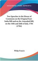 Two Speeches in the House of Commons on the Original East-India Bill and on the Amended Bill, on the 16th and 26th of July, 1784 (1784)