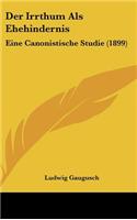 Der Irrthum ALS Ehehindernis: Eine Canonistische Studie (1899)