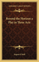 Beyond the Horizon a Play in Three Acts