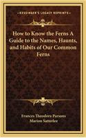 How to Know the Ferns a Guide to the Names, Haunts, and Habits of Our Common Ferns