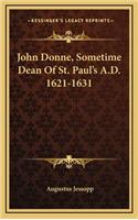 John Donne, Sometime Dean of St. Paul's A.D. 1621-1631