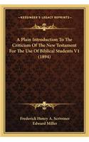Plain Introduction to the Criticism of the New Testament for the Use of Biblical Students V1 (1894)